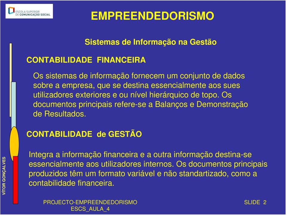 Os documentos principais refere-se a Balanços e Demonstração de Resultados.