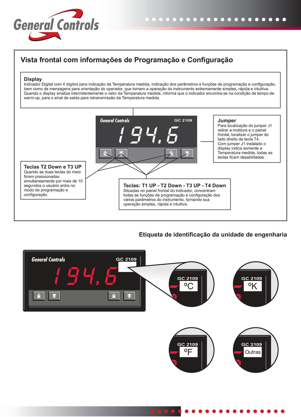 Quando o display sinaliza intermitentemente o valor da Temperatura medida, informa que o indicador encontra-se na condição de tempo de warm-up, para o sinal de saída para retransmissão da Temperatura