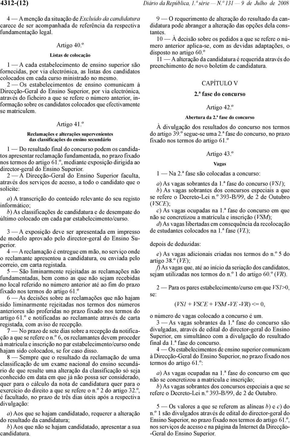 2 Os estabelecimentos de ensino comunicam à Direcção -Geral do Ensino Superior, por via electrónica, através do ficheiro a que se refere o número anterior, informação sobre os candidatos colocados