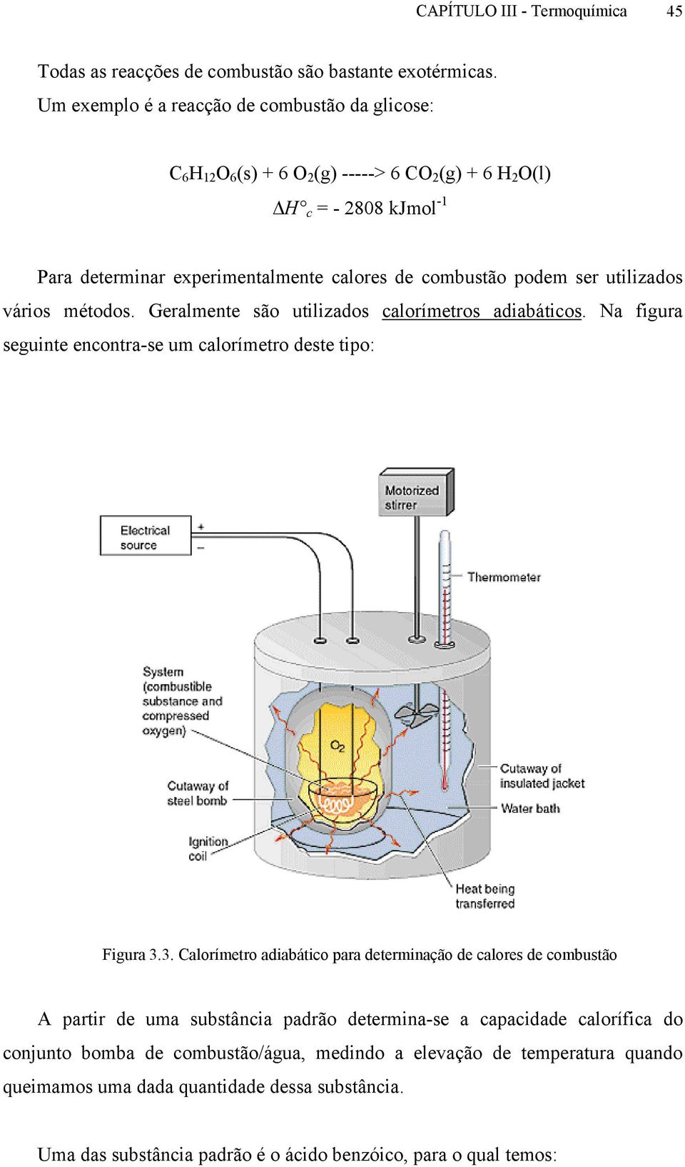 ser utilizados vários métodos. Geralmente são utilizados calorímetros adiabáticos. Na figura seguinte encontra-se um calorímetro deste tipo: Figura 3.