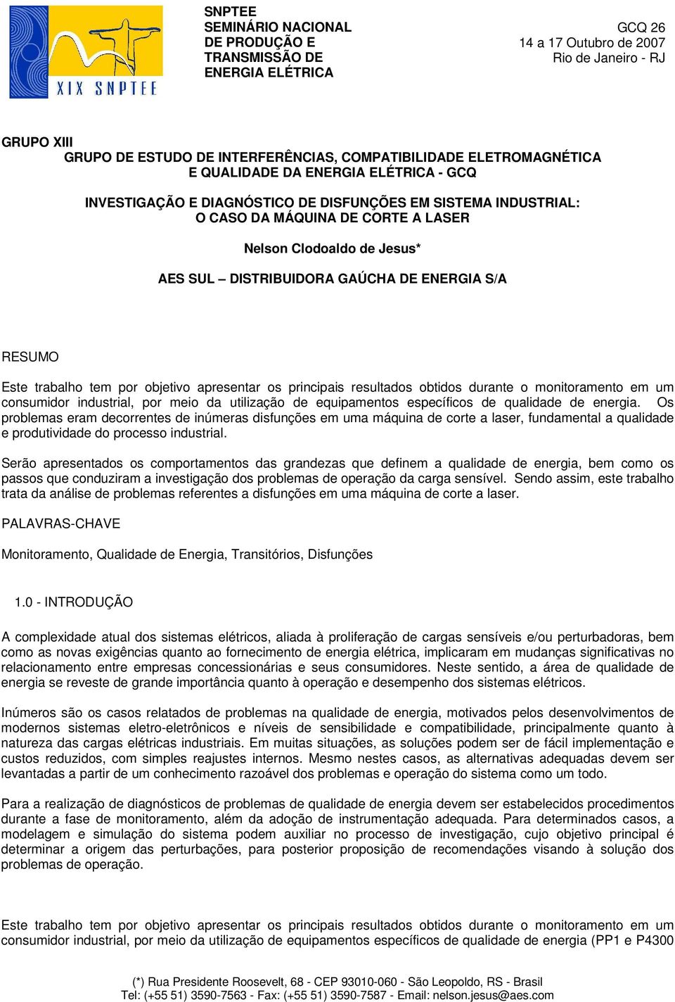 ENERGIA S/A RESUMO Este trabalho tem por objetivo apresentar os principais resultados obtidos durante o monitoramento em um consumidor industrial, por meio da utilização de equipamentos específicos