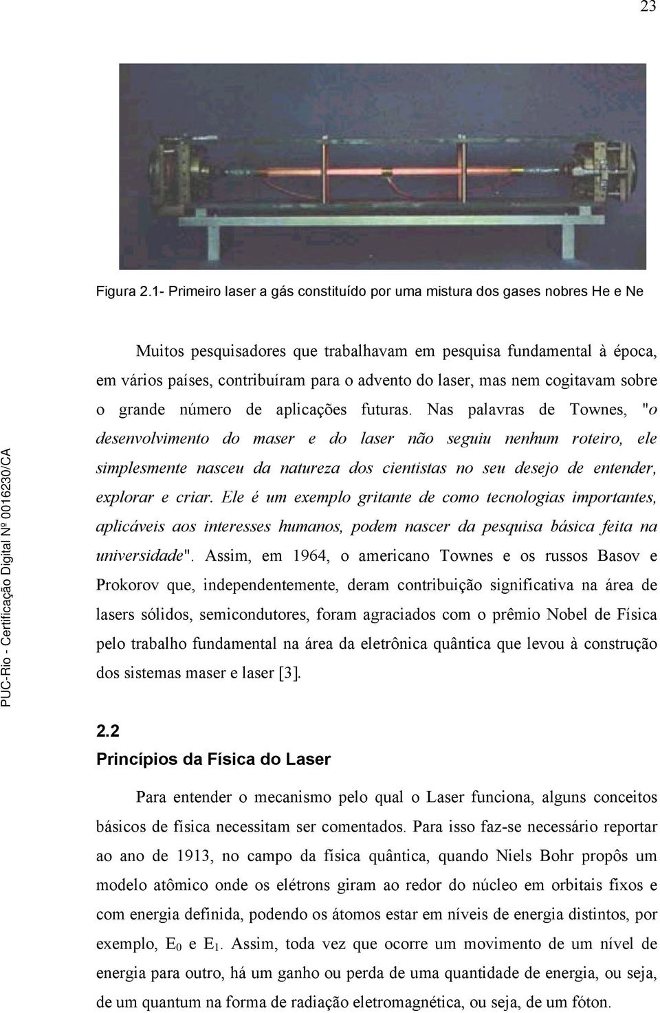 laser, mas nem cogitavam sobre o grande número de aplicações futuras.