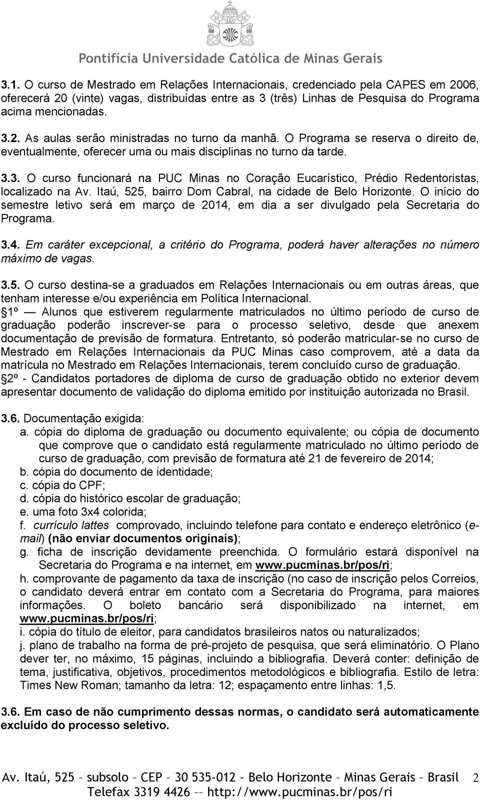 3. O curso funcionará na PUC Minas no Coração Eucarístico, Prédio Redentoristas, localizado na Av. Itaú, 525, bairro Dom Cabral, na cidade de Belo Horizonte.