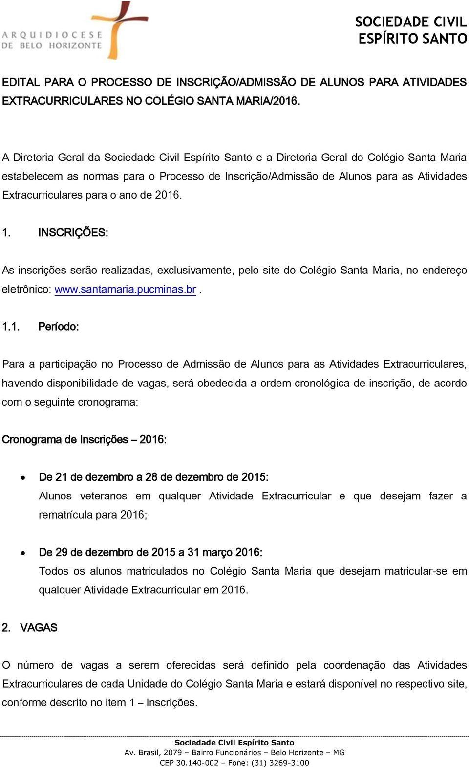 INSCRIÇÕES: As inscrições serão realizadas, exclusivamente, pelo site do Colégio Santa Maria, no endereço eletrônico: www.santamaria.pucminas.br. 1.