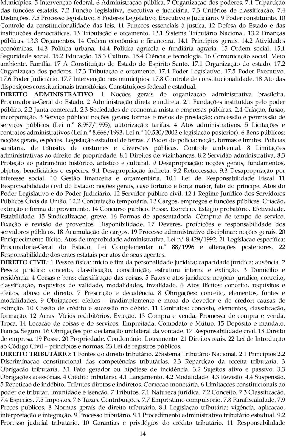 12 Defesa do Estado e das instituições democráticas. 13 Tributação e orçamento. 13.1 Sistema Tributário Nacional. 13.2 Finanças públicas. 13.3 Orçamentos. 14 Ordem econômica e financeira. 14.1 Princípios gerais.