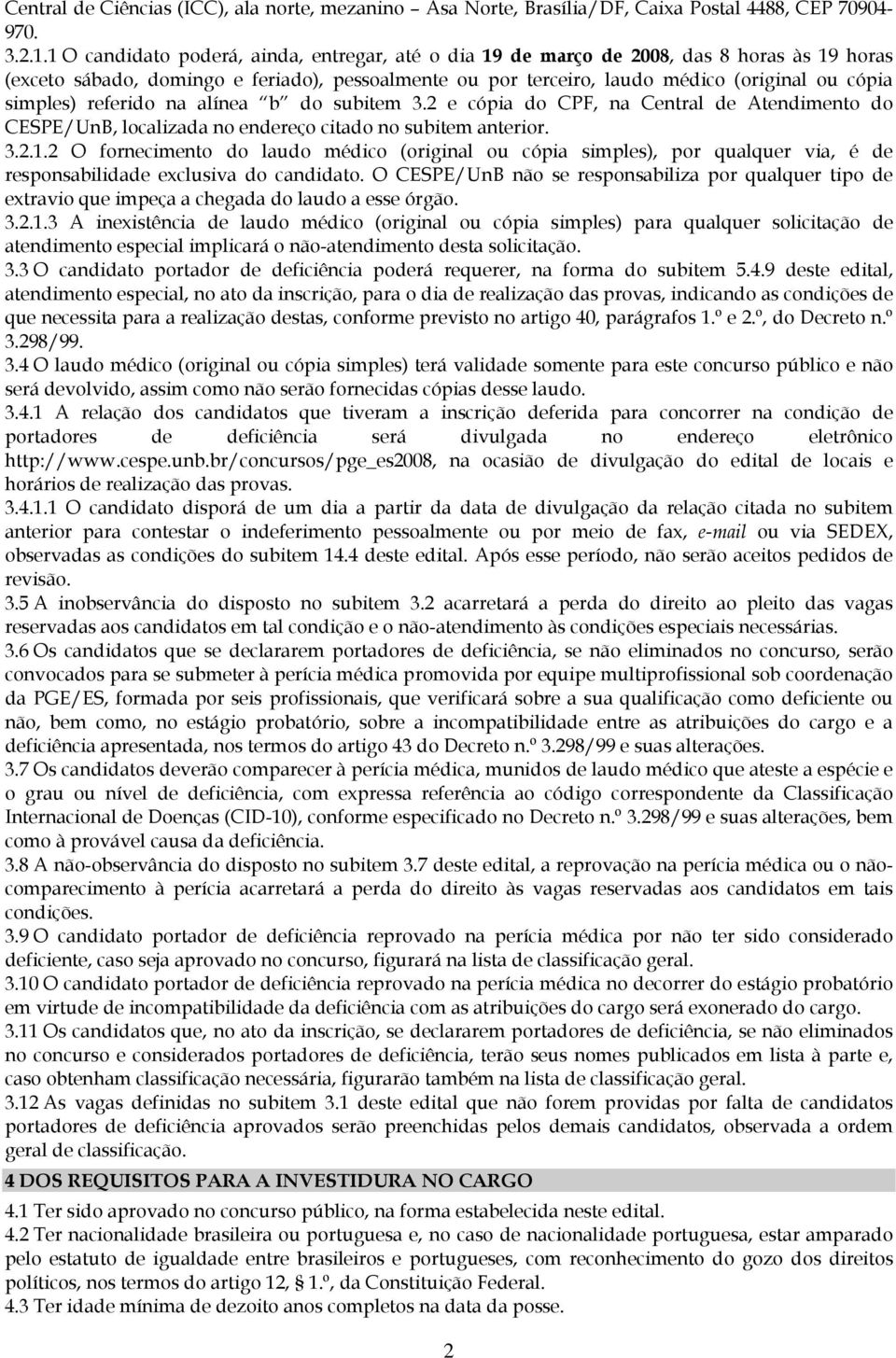 simples) referido na alínea b do subitem 3.2 e cópia do CPF, na Central de Atendimento do CESPE/UnB, localizada no endereço citado no subitem anterior. 3.2.1.