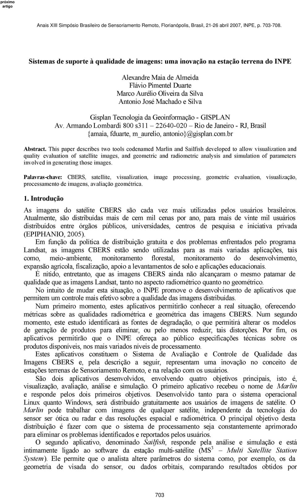 This paper describes two tools codenamed Marlin and Sailfish developed to allow visualization and quality evaluation of satellite images, and geometric and radiometric analysis and simulation of