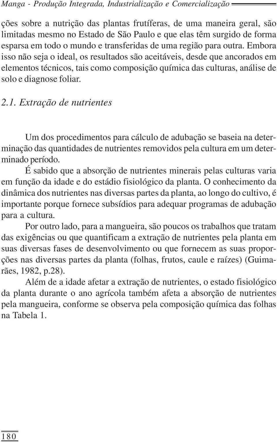 Embora isso não seja o ideal, os resultados são aceitáveis, desde que ancorados em elementos técnicos, tais como composição química das culturas, análise de solo e diagnose foliar. 2.1.