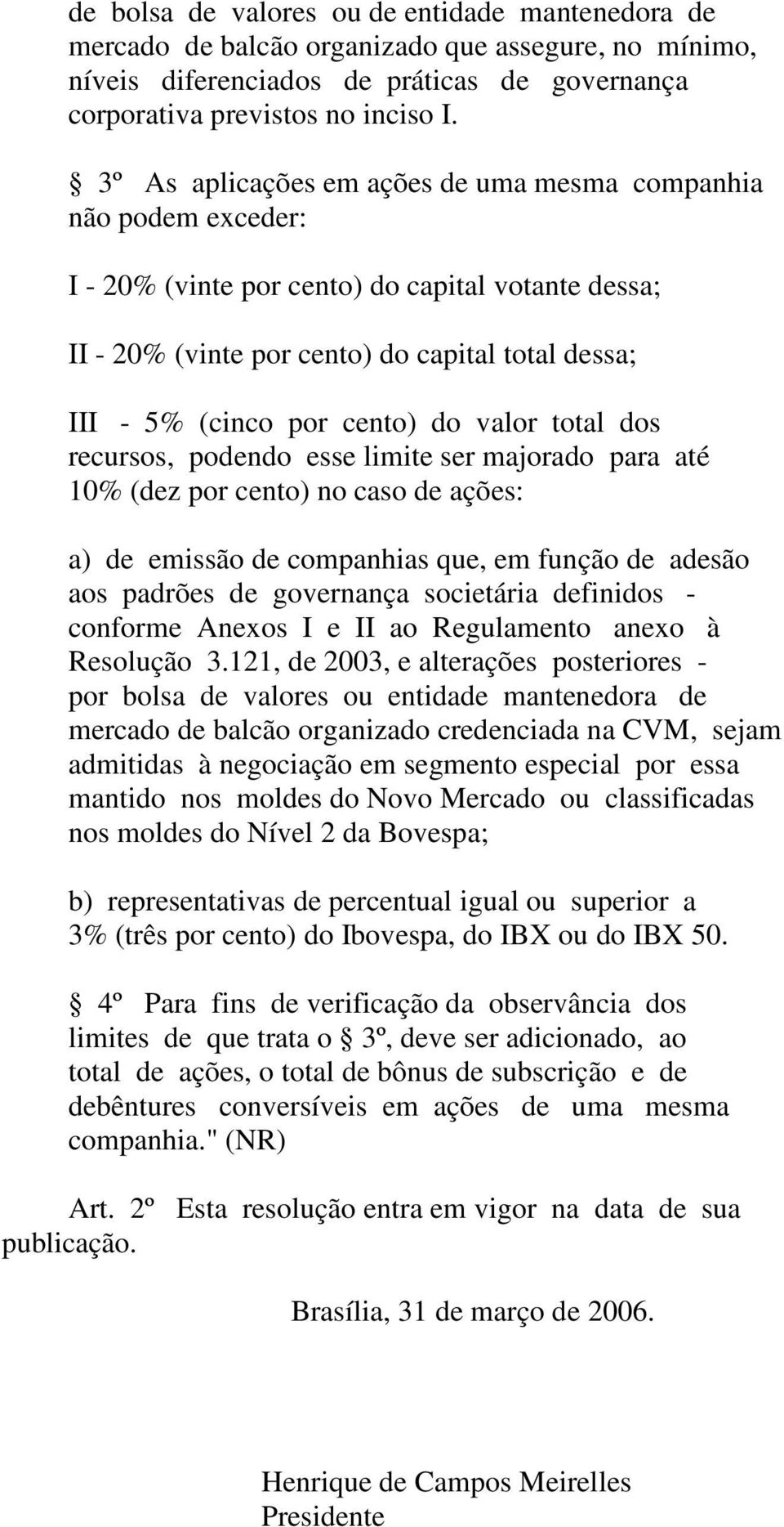 do valor total dos recursos, podendo esse limite ser majorado para até 10% (dez por cento) no caso de ações: a) de emissão de companhias que, em função de adesão aos padrões de governança societária