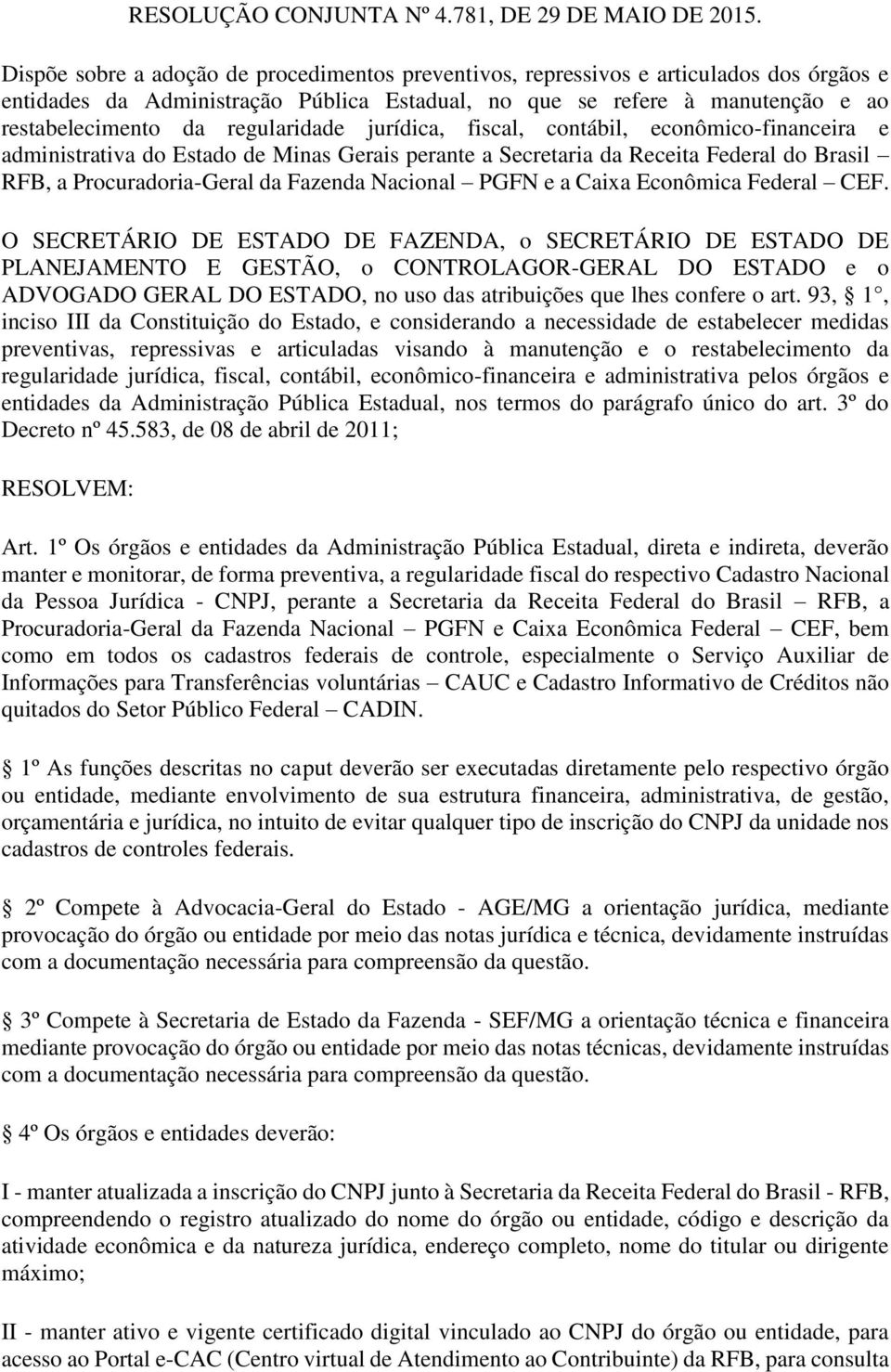 regularidade jurídica, fiscal, contábil, econômico-financeira e administrativa do Estado de Minas Gerais perante a Secretaria da Receita Federal do Brasil RFB, a Procuradoria-Geral da Fazenda