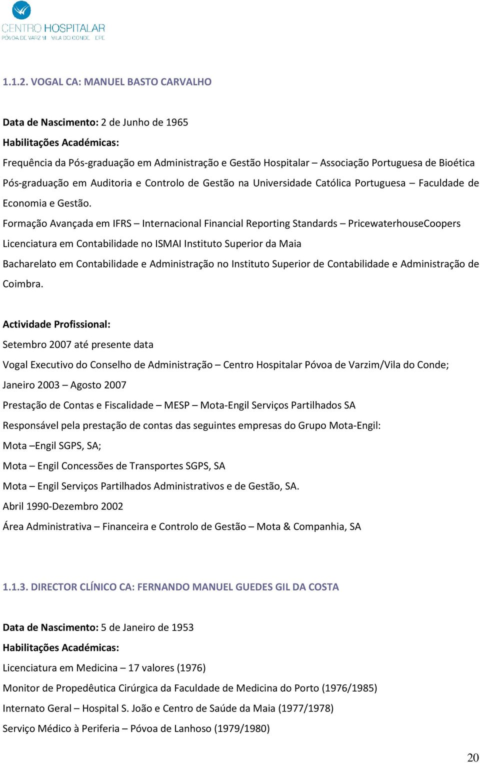 Pós-graduação em Auditoria e Controlo de Gestão na Universidade Católica Portuguesa Faculdade de Economia e Gestão.