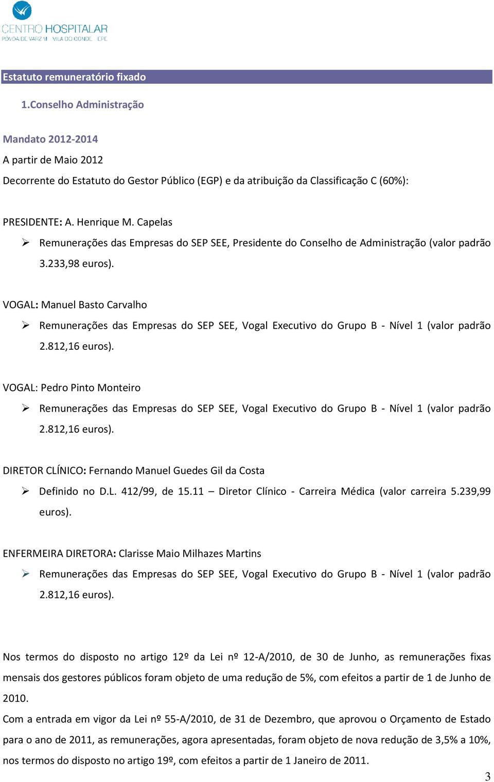 VOGAL: Manuel Basto Carvalho Remunerações das Empresas do SEP SEE, Vogal Executivo do Grupo B - Nível 1 (valor padrão 2.812,16 euros).