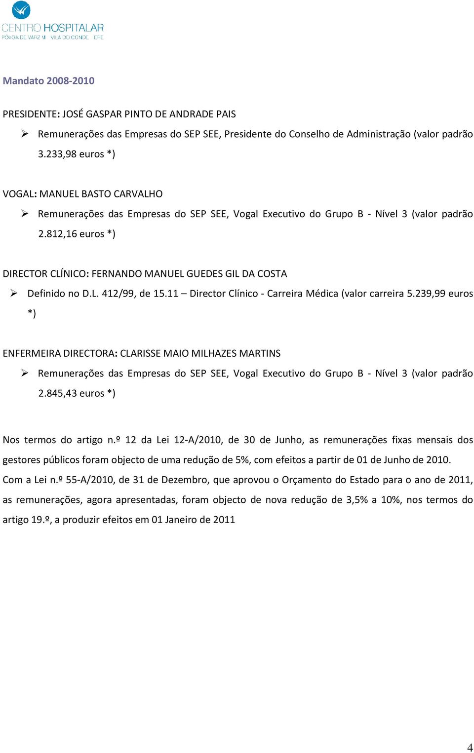 812,16 euros *) DIRECTOR CLÍNICO: FERNANDO MANUEL GUEDES GIL DA COSTA Definido no D.L. 412/99, de 15.11 Director Clínico - Carreira Médica (valor carreira 5.