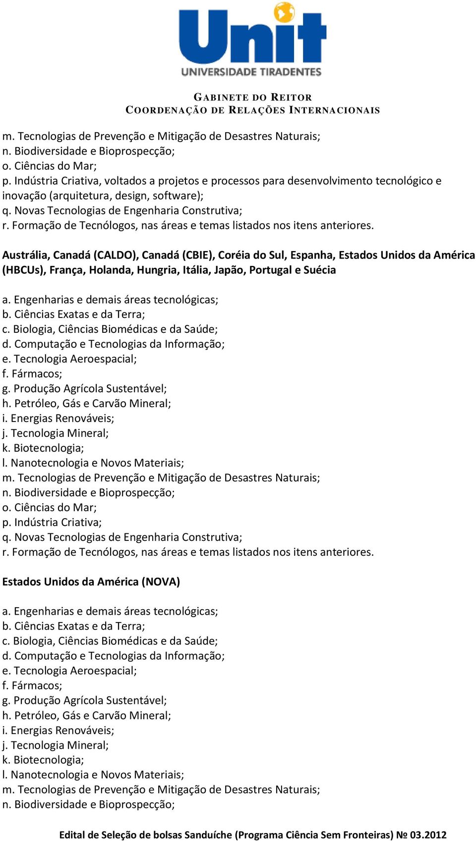 Formação de Tecnólogos, nas áreas e temas listados nos itens anteriores.
