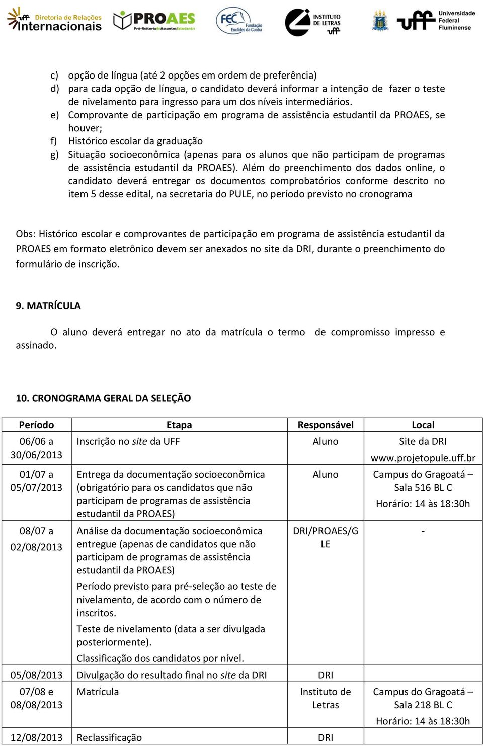 e) Comprovante de participação em programa de assistência estudantil da PROAES, se houver; f) Histórico escolar da graduação g) Situação socioeconômica (apenas para os alunos que não participam de