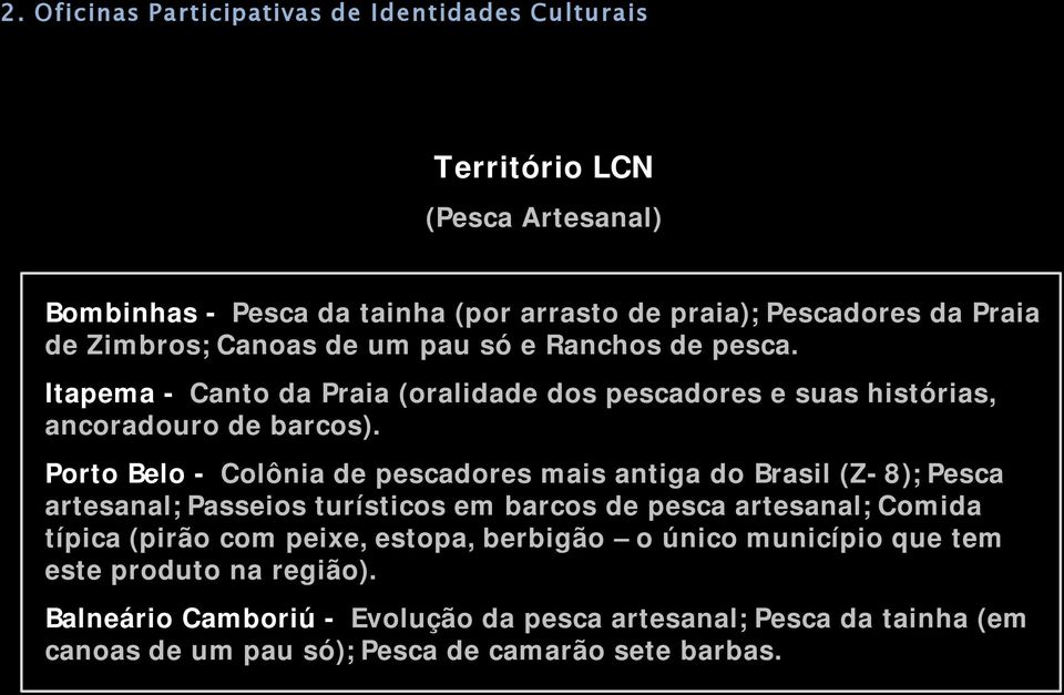 Porto Belo - Colônia de pescadores mais antiga do Brasil (Z-8); Pesca artesanal; Passeios turísticos em barcos de pesca artesanal; Comida típica (pirão com peixe,