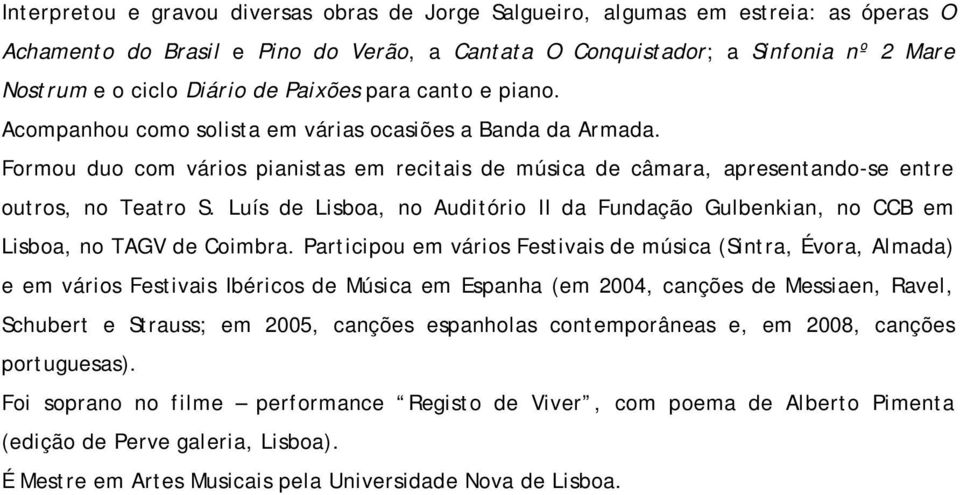 Luís de Lisboa, no Auditório II da Fundação Gulbenkian, no CCB em Lisboa, no TAGV de Coimbra.