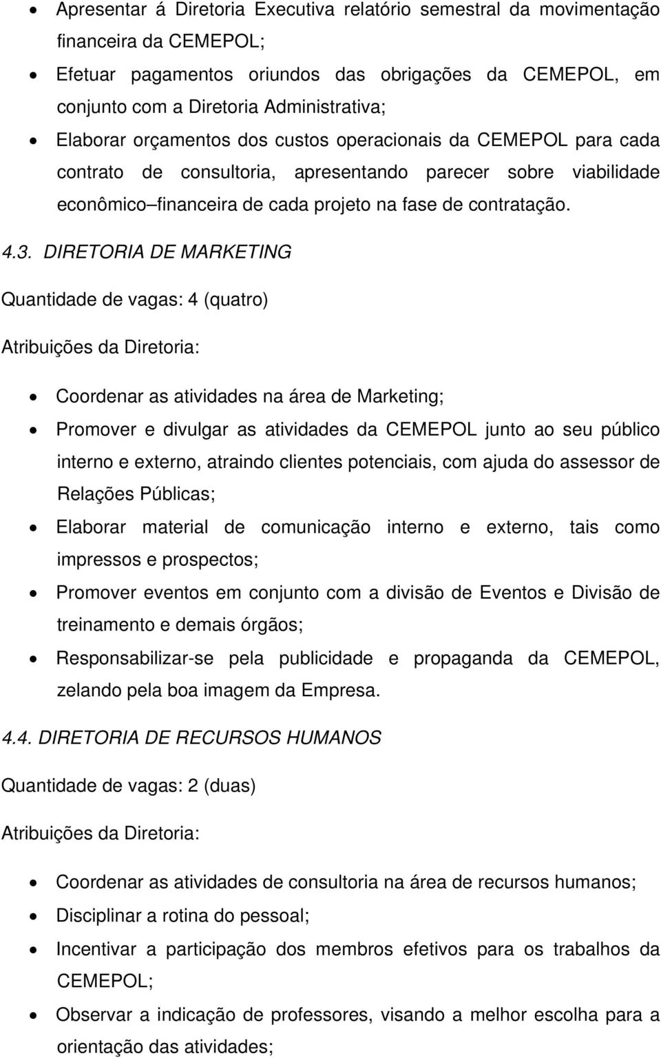 DIRETORIA DE MARKETING Quantidade de vagas: 4 (quatro) Atribuições da Diretoria: Coordenar as atividades na área de Marketing; Promover e divulgar as atividades da CEMEPOL junto ao seu público