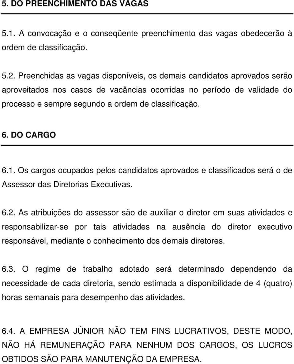 DO CARGO 6.1. Os cargos ocupados pelos candidatos aprovados e classificados será o de Assessor das Diretorias Executivas. 6.2.