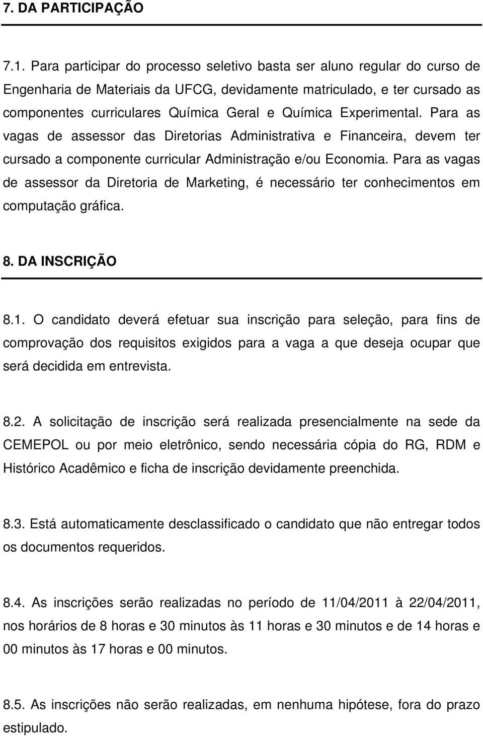 Experimental. Para as vagas de assessor das Diretorias Administrativa e Financeira, devem ter cursado a componente curricular Administração e/ou Economia.