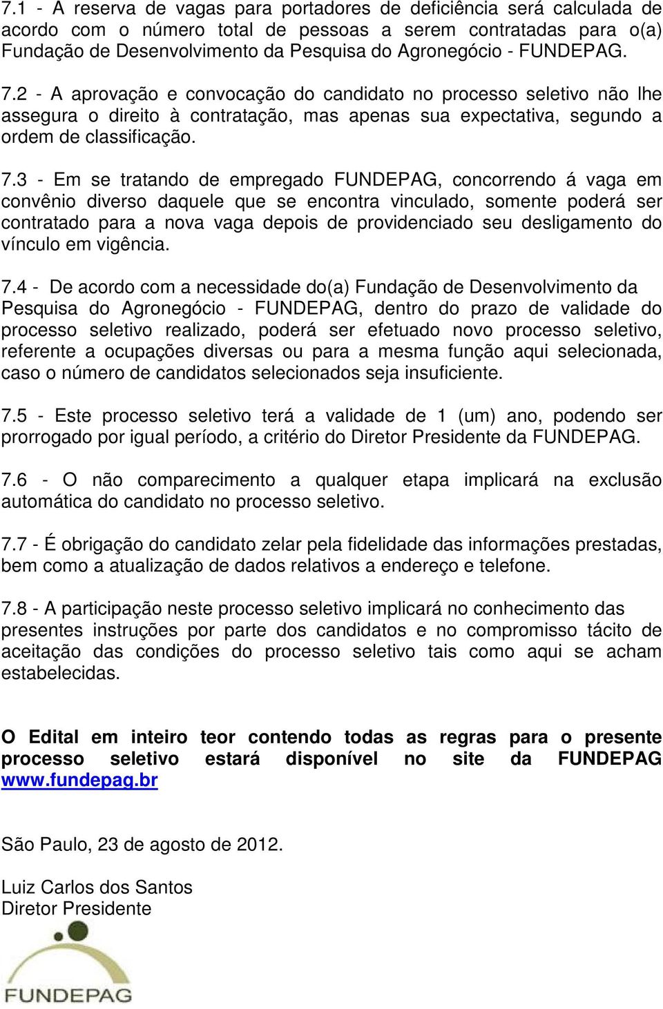 2 - A aprovação e convocação do candidato no processo seletivo não lhe assegura o direito à contratação, mas apenas sua expectativa, segundo a ordem de classificação. 7.