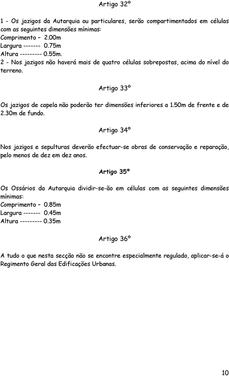 Artigo 34º Nos jazigos e sepulturas deverão efectuar-se obras de conservação e reparação, pelo menos de dez em dez anos.