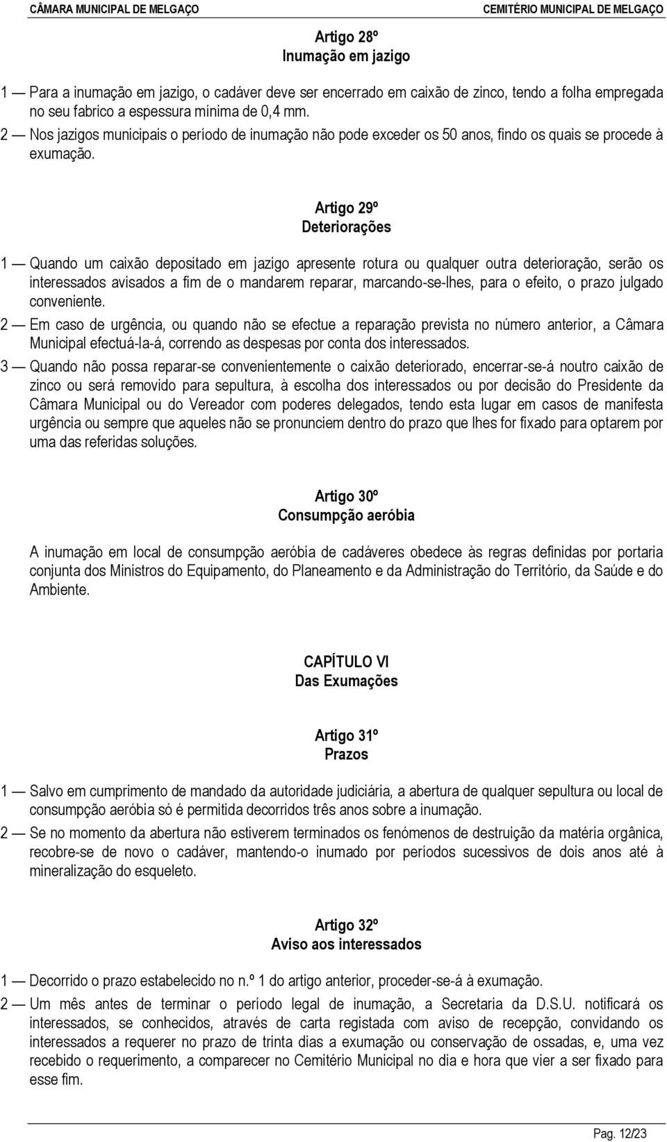 Artigo 29º Deteriorações 1 Quando um caixão depositado em jazigo apresente rotura ou qualquer outra deterioração, serão os interessados avisados a fim de o mandarem reparar, marcando-se-lhes, para o