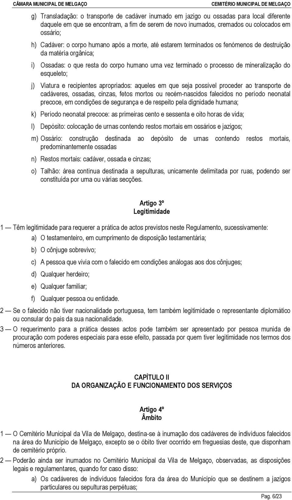 j) Viatura e recipientes apropriados: aqueles em que seja possível proceder ao transporte de cadáveres, ossadas, cinzas, fetos mortos ou recém-nascidos falecidos no período neonatal precoce, em