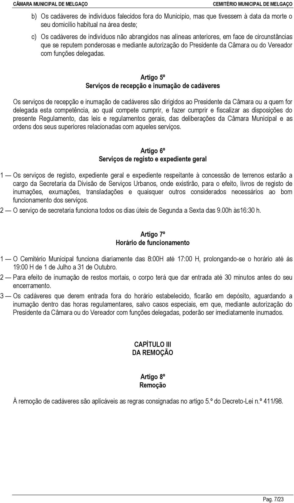 Artigo 5º Serviços de recepção e inumação de cadáveres Os serviços de recepção e inumação de cadáveres são dirigidos ao Presidente da Câmara ou a quem for delegada esta competência, ao qual compete