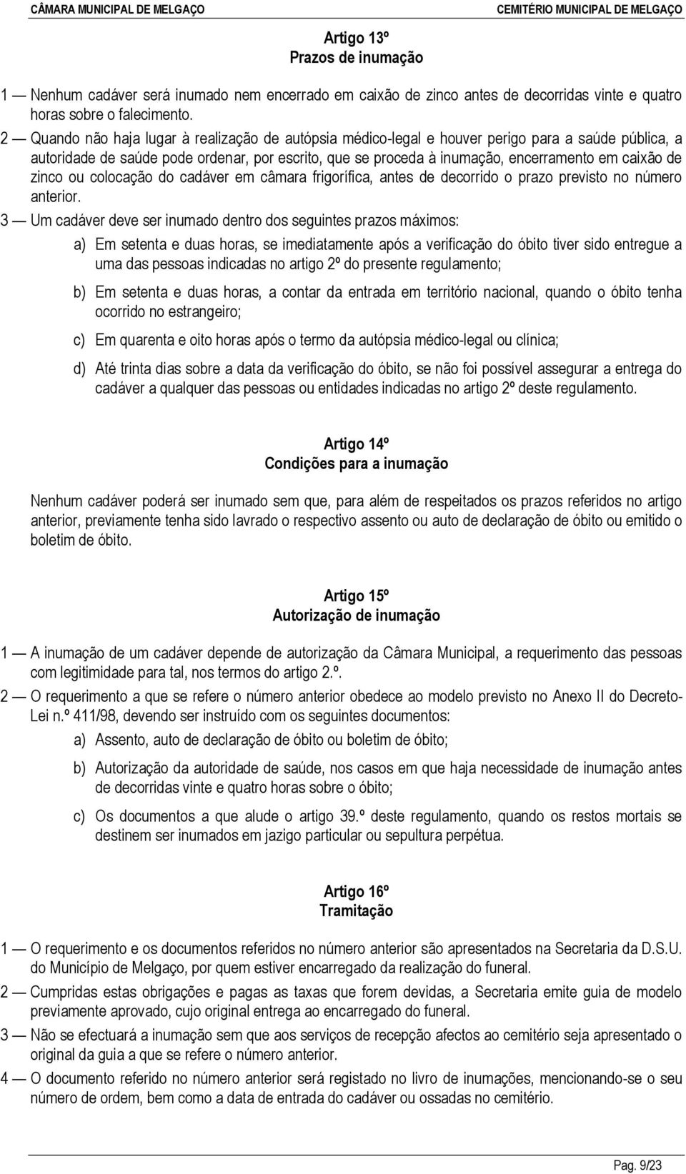 de zinco ou colocação do cadáver em câmara frigorífica, antes de decorrido o prazo previsto no número anterior.