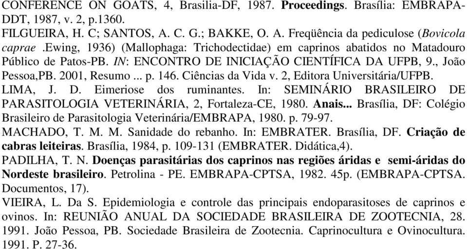 Ciências da Vida v. 2, Editora Universitária/UFPB. LIMA, J. D. Eimeriose dos ruminantes. In: SEMINÁRIO BRASILEIRO DE PARASITOLOGIA VETERINÁRIA, 2, Fortaleza-CE, 1980. Anais.