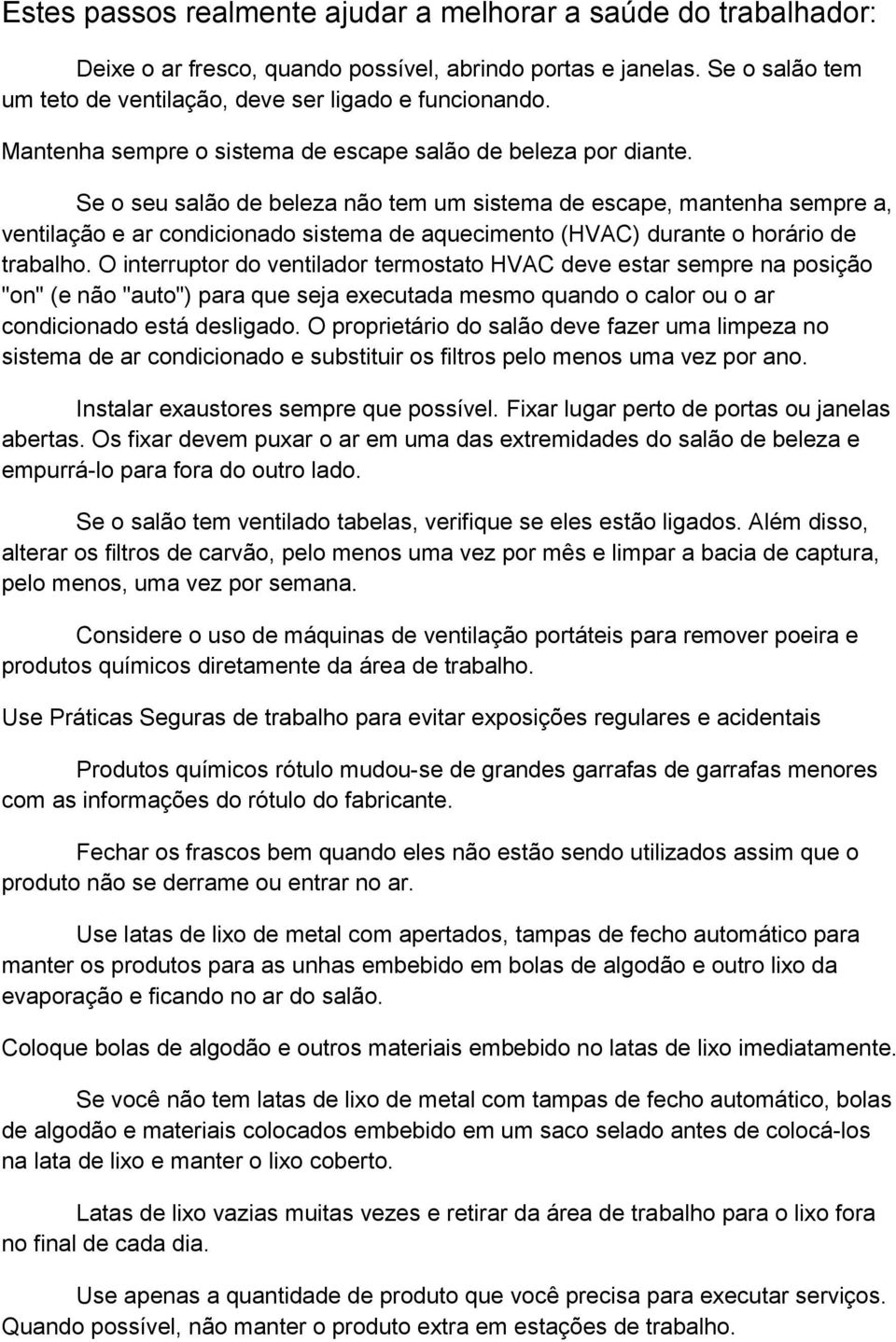 Se o seu salão de beleza não tem um sistema de escape, mantenha sempre a, ventilação e ar condicionado sistema de aquecimento (HVAC) durante o horário de trabalho.