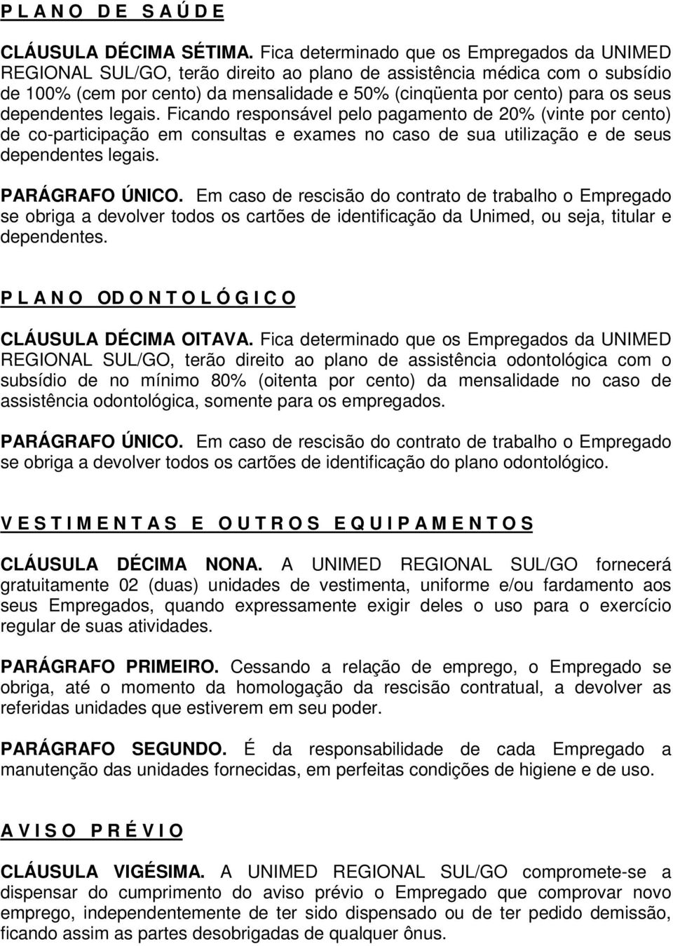 seus dependentes legais. Ficando responsável pelo pagamento de 20% (vinte por cento) de co-participação em consultas e exames no caso de sua utilização e de seus dependentes legais. PARÁGRAFO ÚNICO.