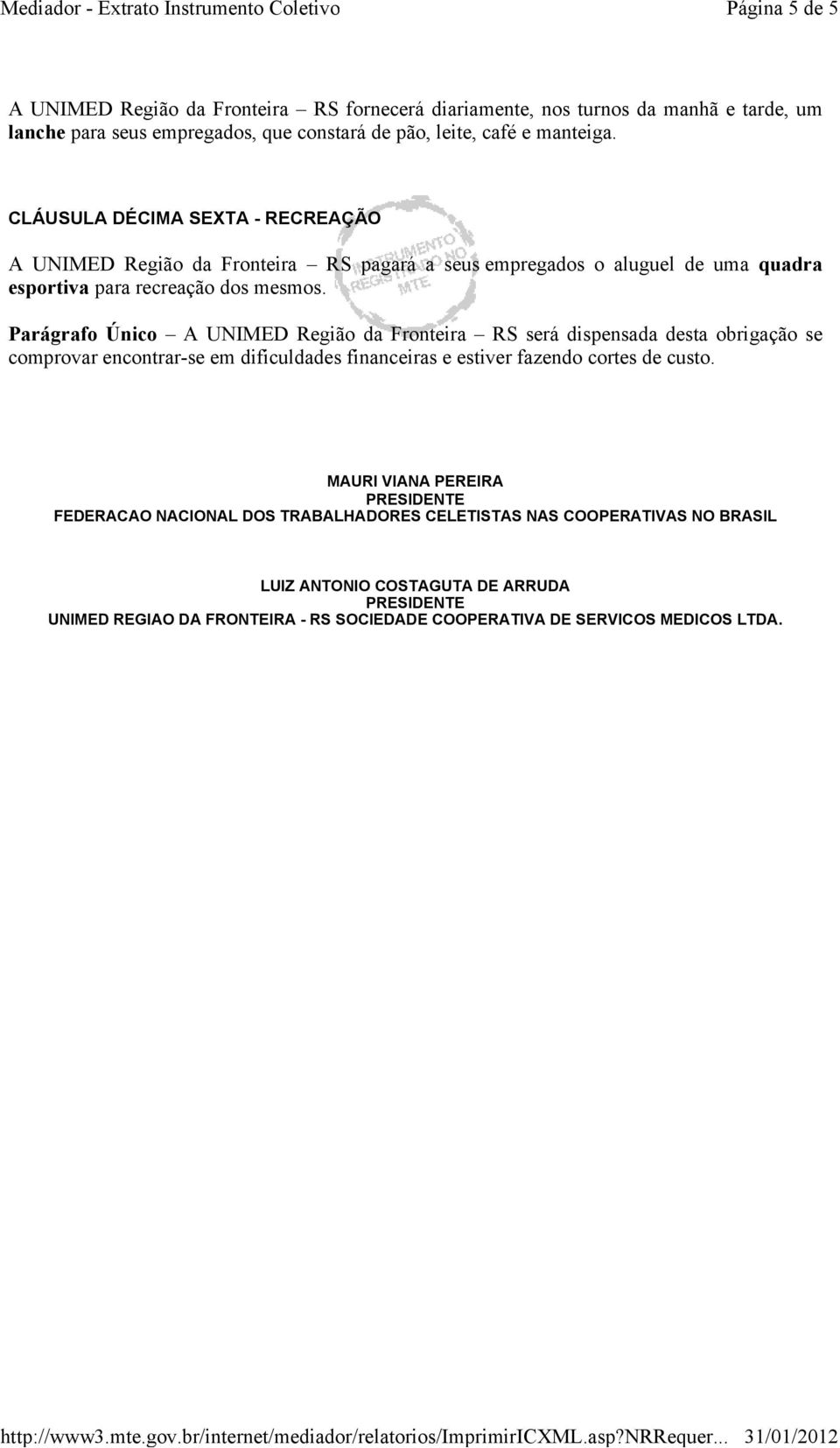 Parágrafo Único A UNIMED Região da Fronteira RS será dispensada desta obrigação se comprovar encontrar-se em dificuldades financeiras e estiver fazendo cortes de custo.