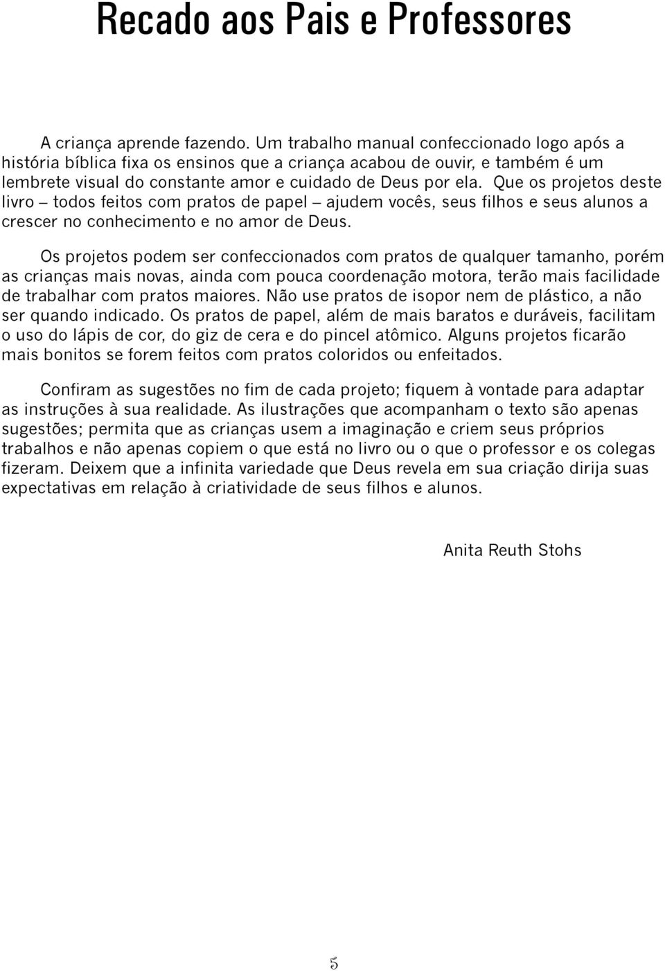 Que os projetos deste livro todos feitos com pratos de papel ajudem vocês, seus filhos e seus alunos a crescer no conhecimento e no amor de Deus.