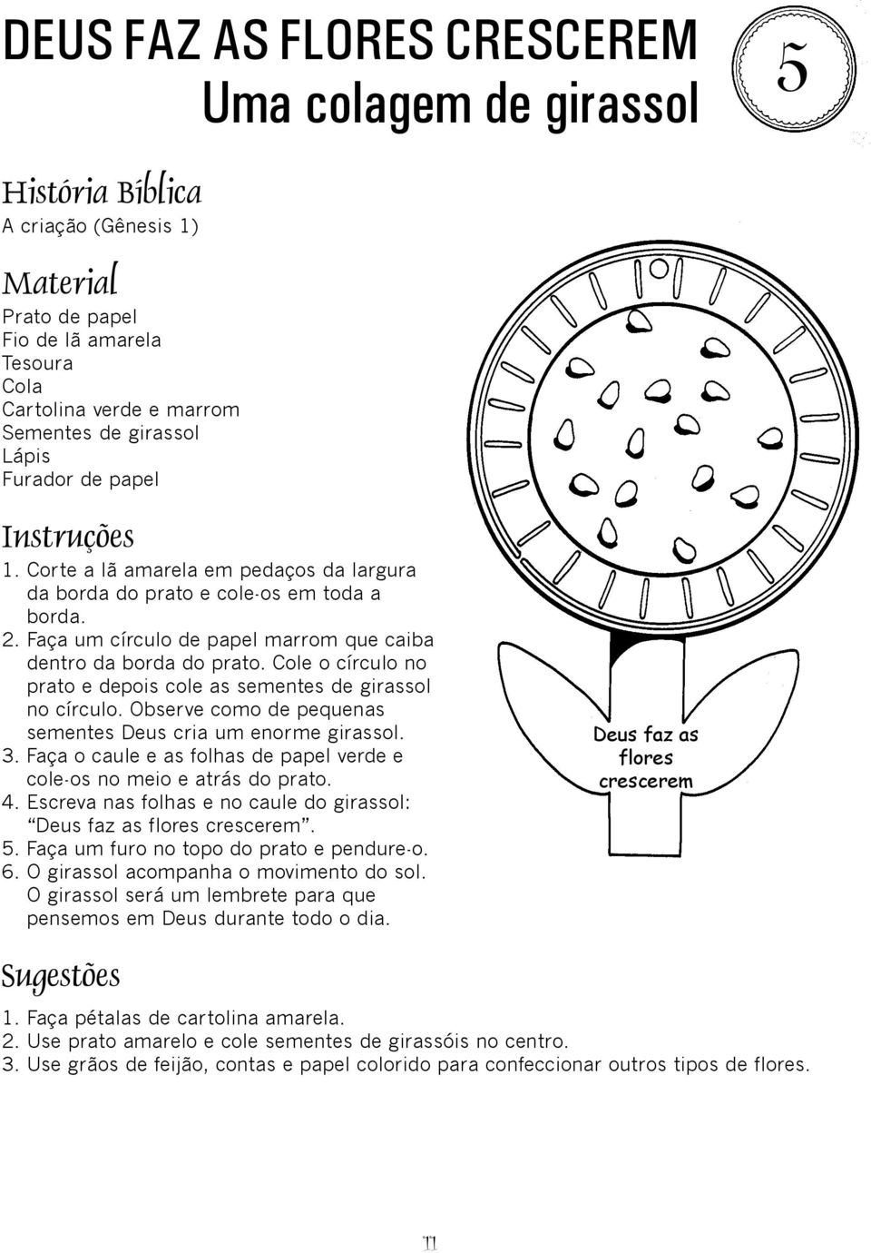 Cole o círculo no prato e depois cole as sementes de girassol no círculo. Observe como de pequenas sementes Deus cria um enorme girassol. 3.