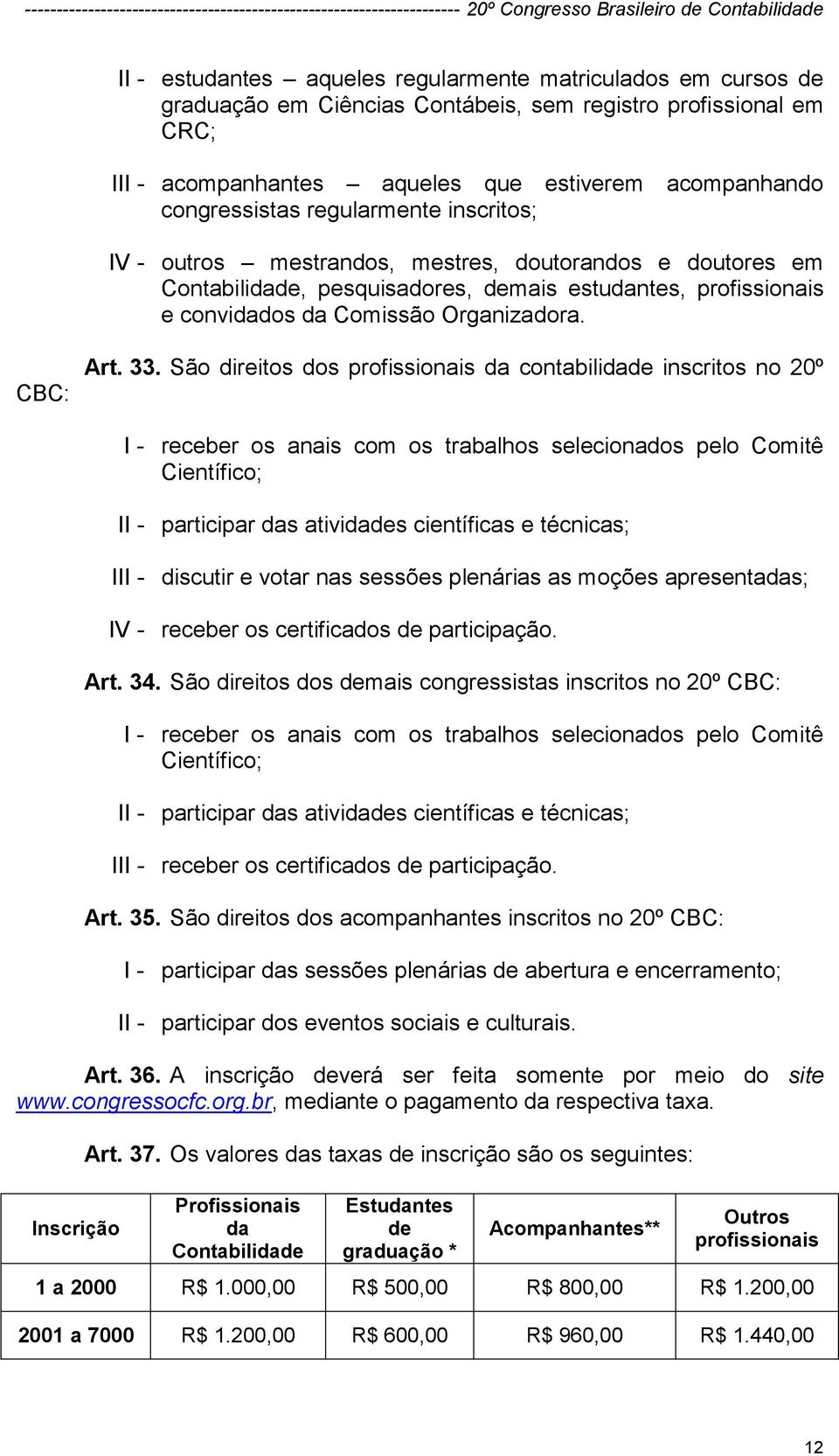 São direitos dos profissionais da contabilidade inscritos no 20º I - receber os anais com os trabalhos selecionados pelo Comitê Científico; II - participar das atividades científicas e técnicas; III