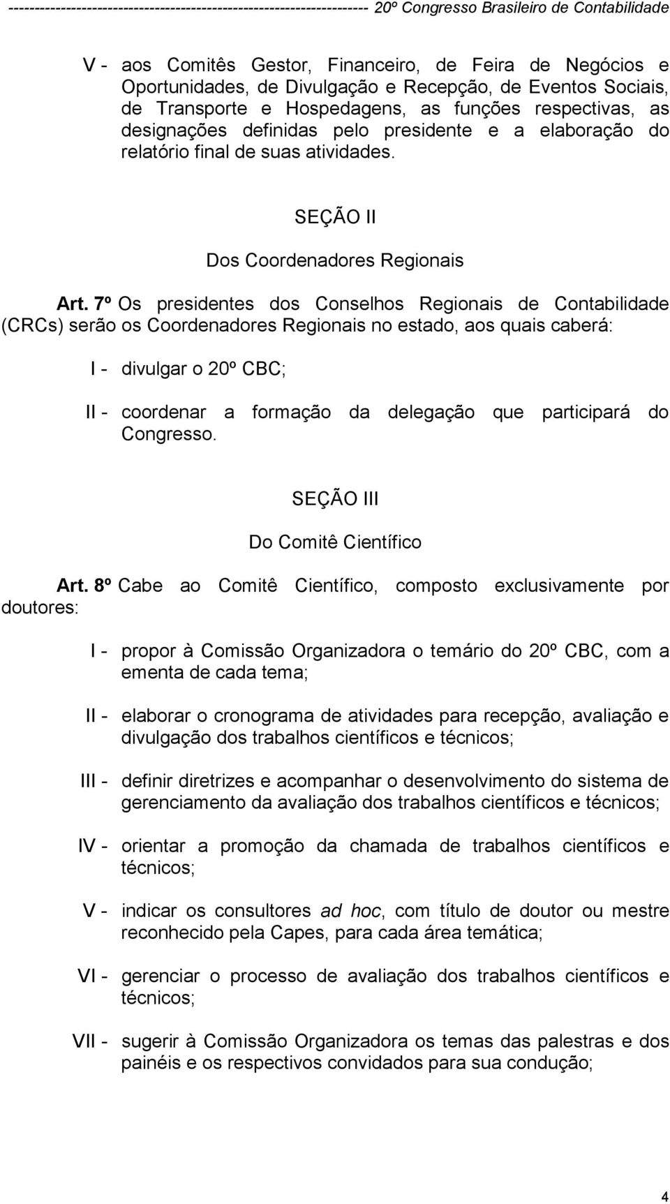 7º Os presidentes dos Conselhos Regionais de Contabilidade (CRCs) serão os Coordenadores Regionais no estado, aos quais caberá: I - divulgar o 20º CBC; II - coordenar a formação da delegação que