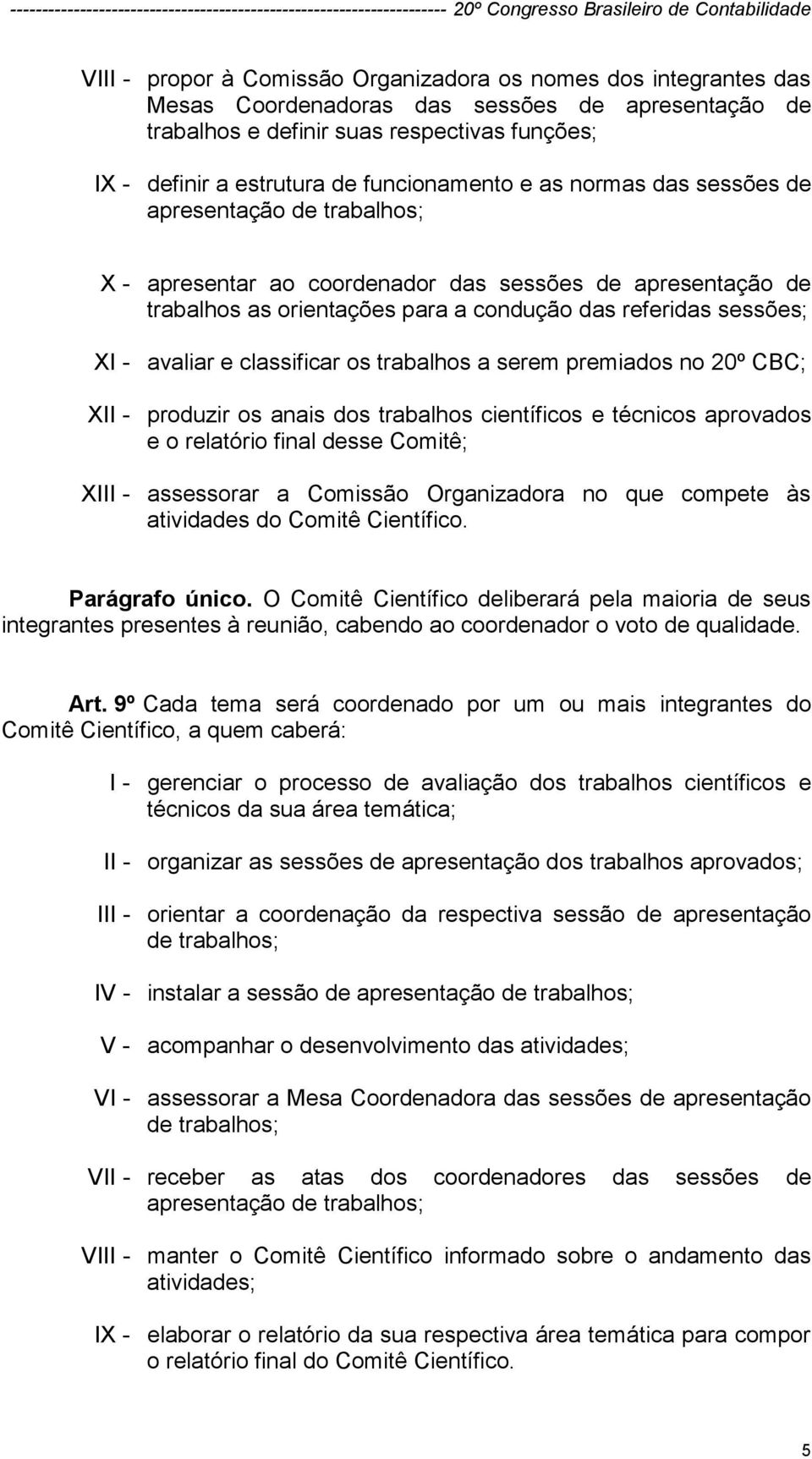 avaliar e classificar os trabalhos a serem premiados no 20º CBC; XII - produzir os anais dos trabalhos científicos e técnicos aprovados e o relatório final desse Comitê; XIII - assessorar a Comissão