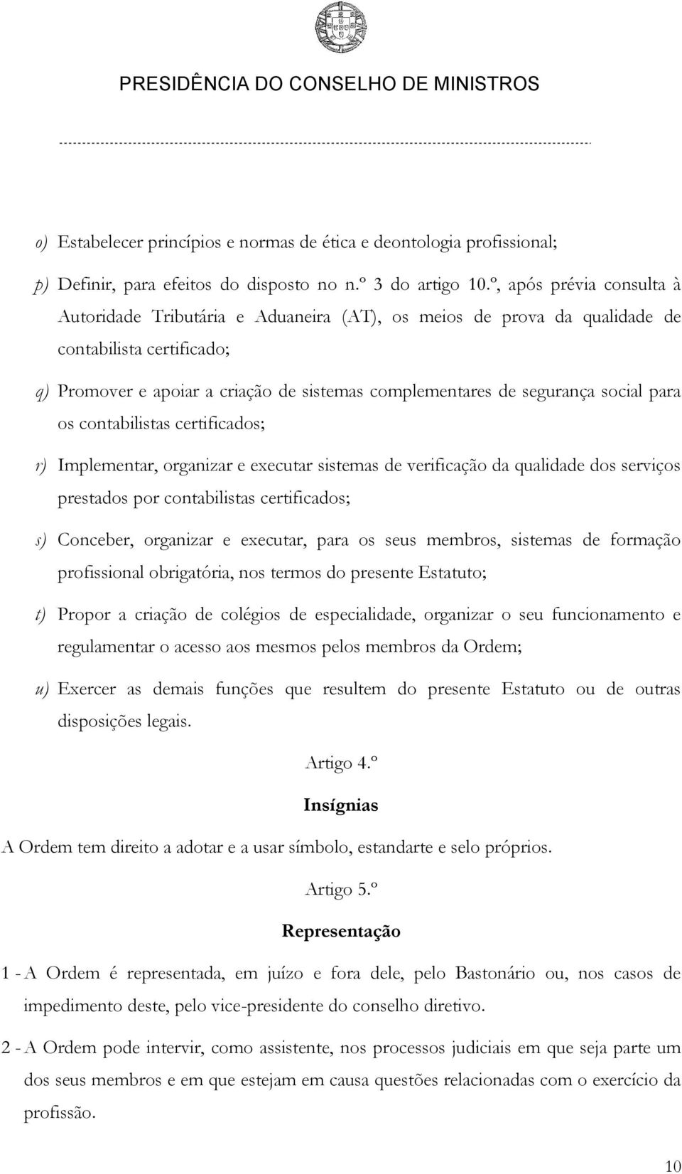 social para os contabilistas certificados; r) Implementar, organizar e executar sistemas de verificação da qualidade dos serviços prestados por contabilistas certificados; s) Conceber, organizar e