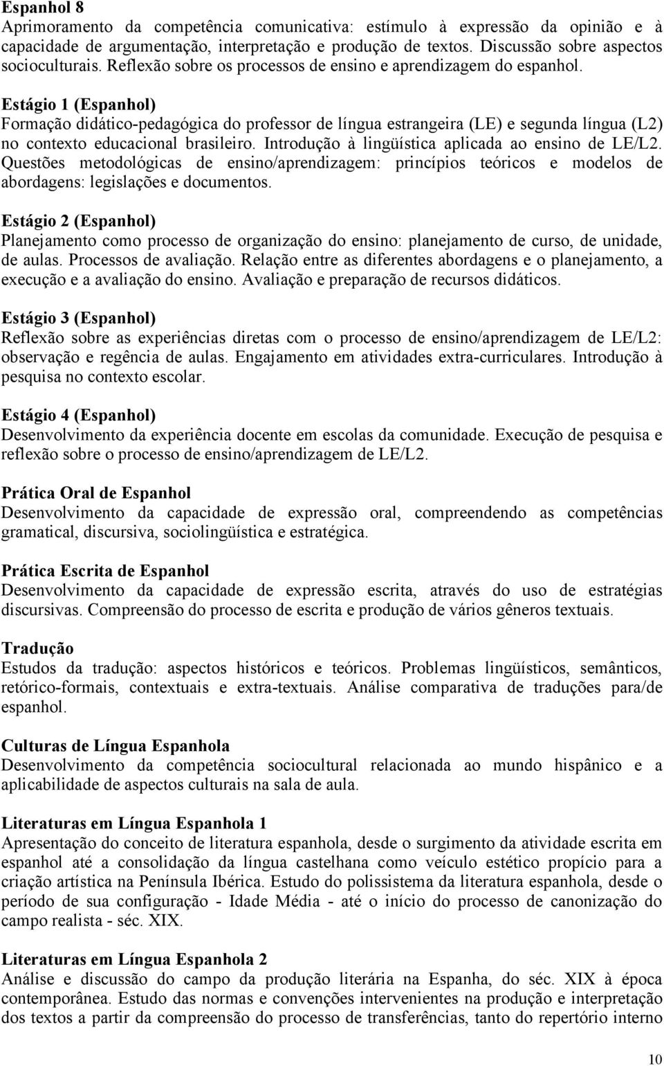 Estágio 1 (Espanhol) Formação didático-pedagógica do professor de língua estrangeira (LE) e segunda língua (L2) no contexto educacional brasileiro.