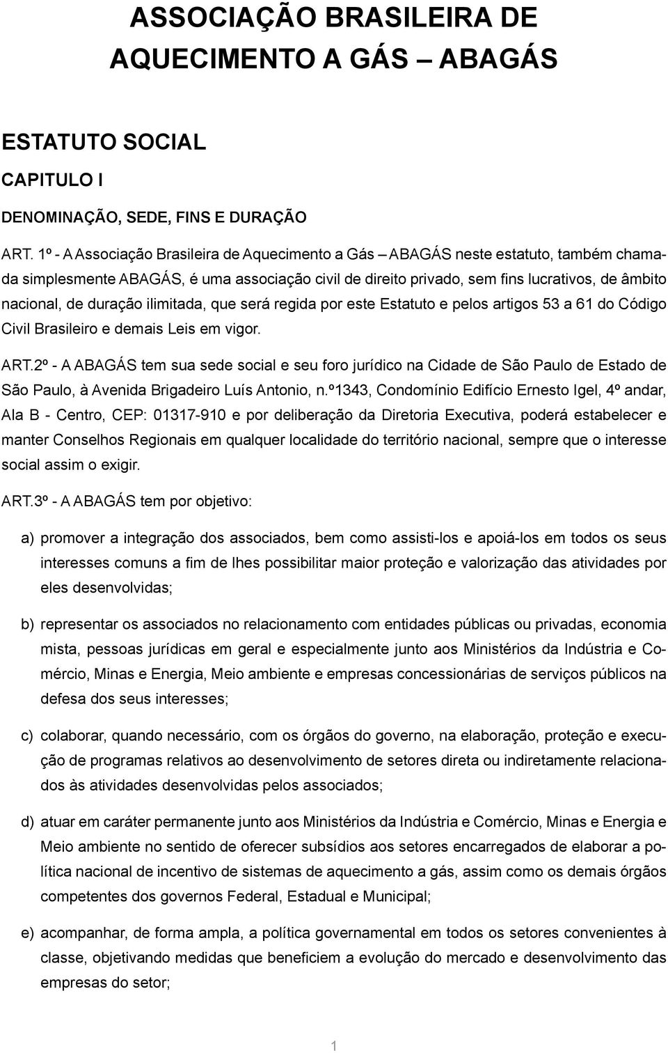 duração ilimitada, que será regida por este Estatuto e pelos artigos 53 a 61 do Código Civil Brasileiro e demais Leis em vigor. ART.