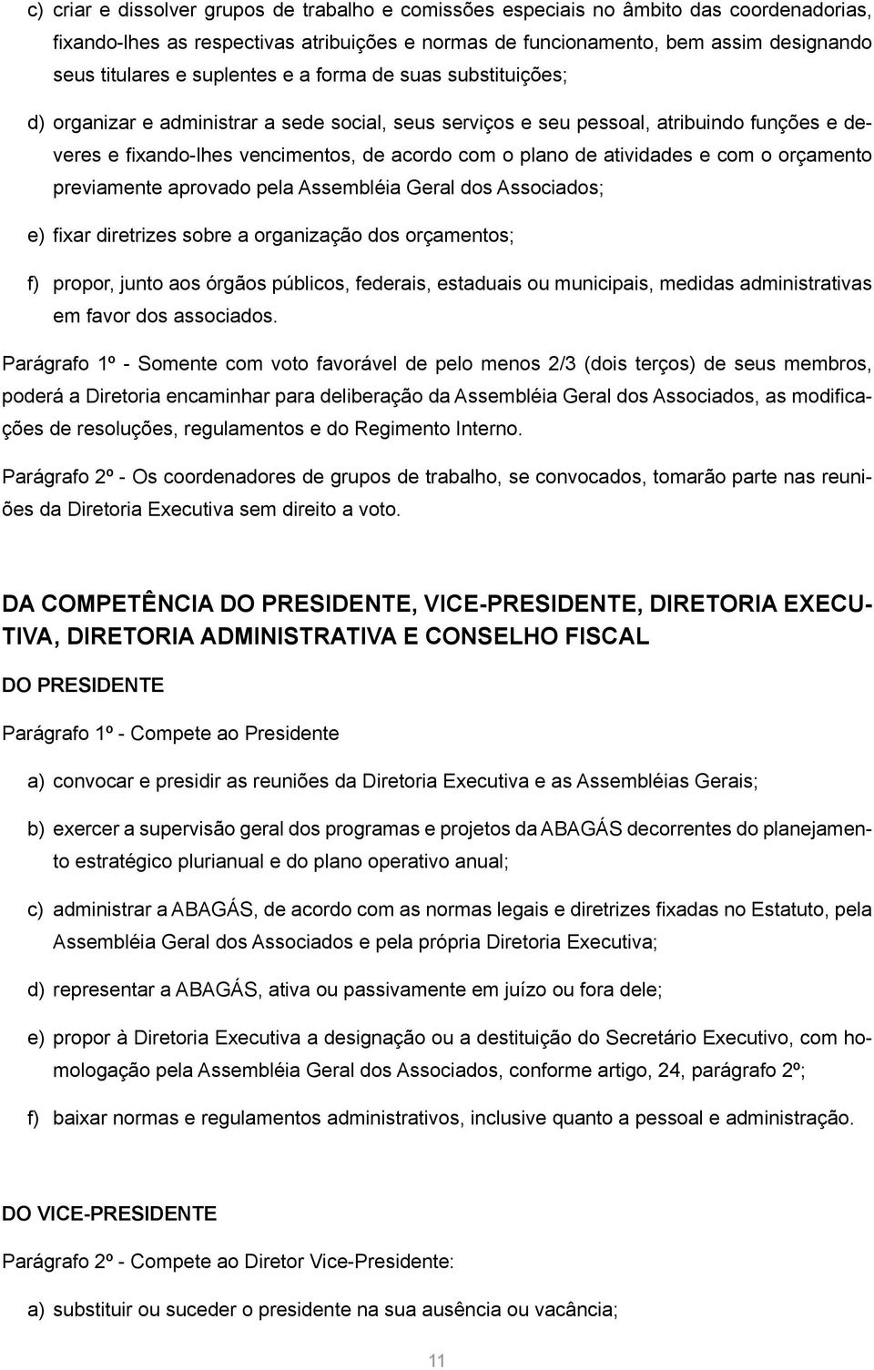 atividades e com o orçamento previamente aprovado pela Assembléia Geral dos Associados; e) fixar diretrizes sobre a organização dos orçamentos; f) propor, junto aos órgãos públicos, federais,