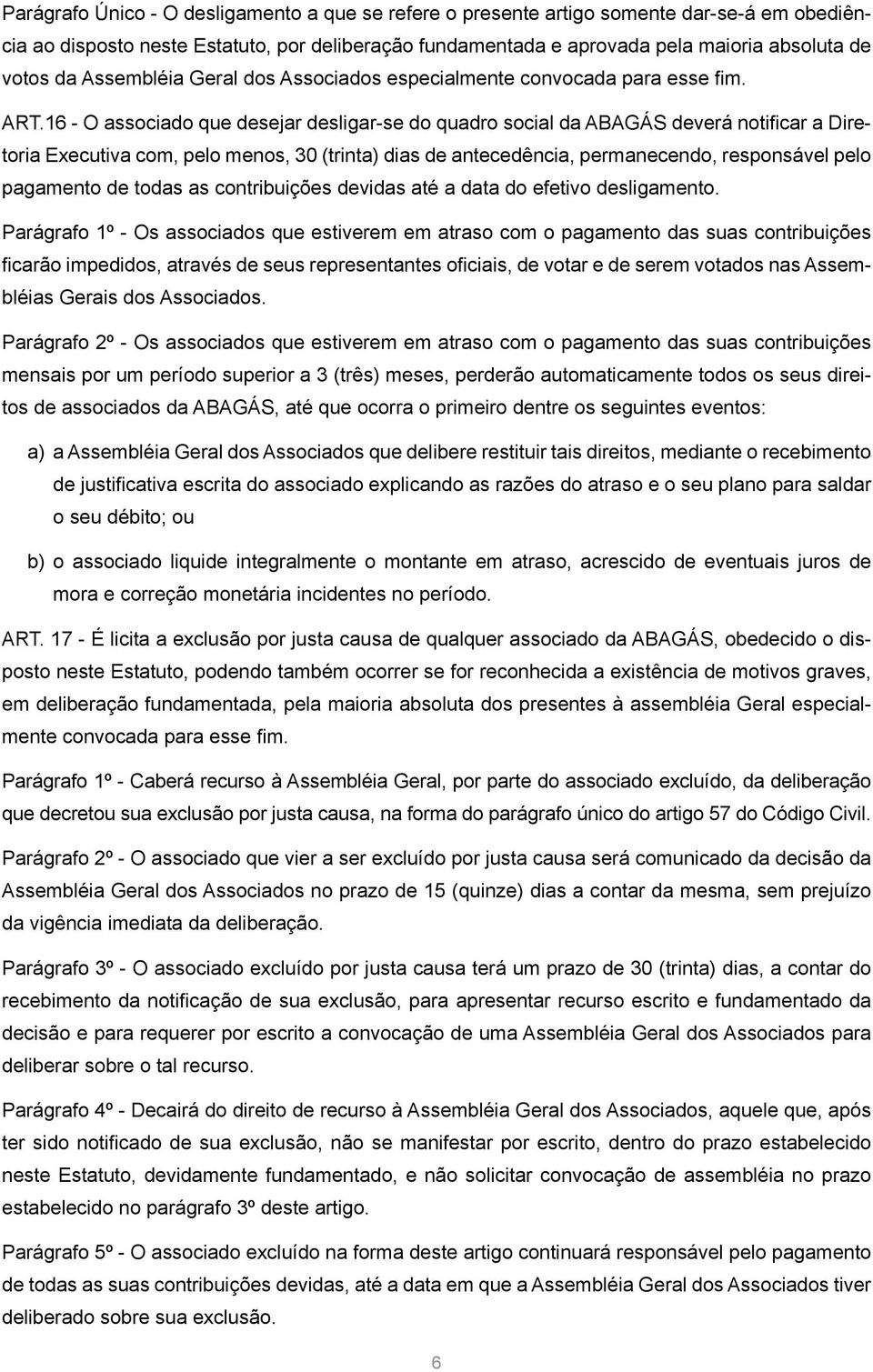 16 - O associado que desejar desligar-se do quadro social da ABAGÁS deverá notificar a Diretoria Executiva com, pelo menos, 30 (trinta) dias de antecedência, permanecendo, responsável pelo pagamento