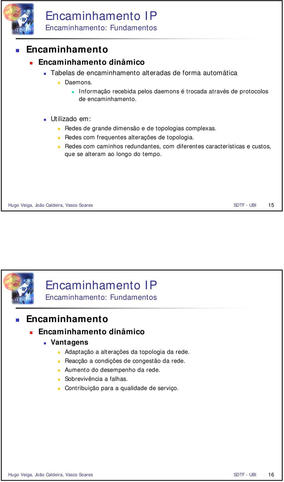 Redes com caminhos redundantes, com diferentes características e custos, que se alteram ao longo do tempo.