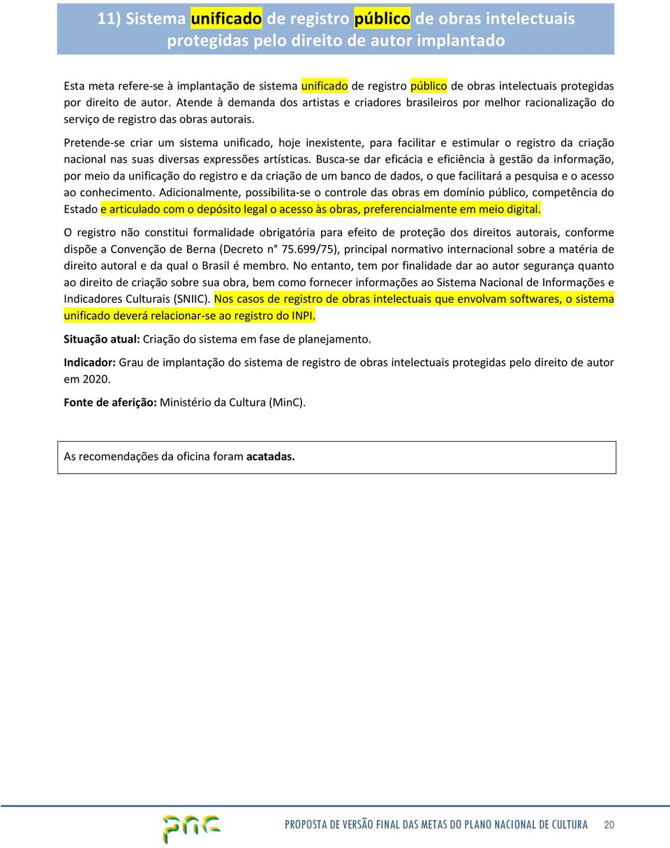 Pretende se criar um sistema unificado, hoje inexistente, para facilitar e estimular o registro da criação nacional nas suas diversas expressões artísticas.