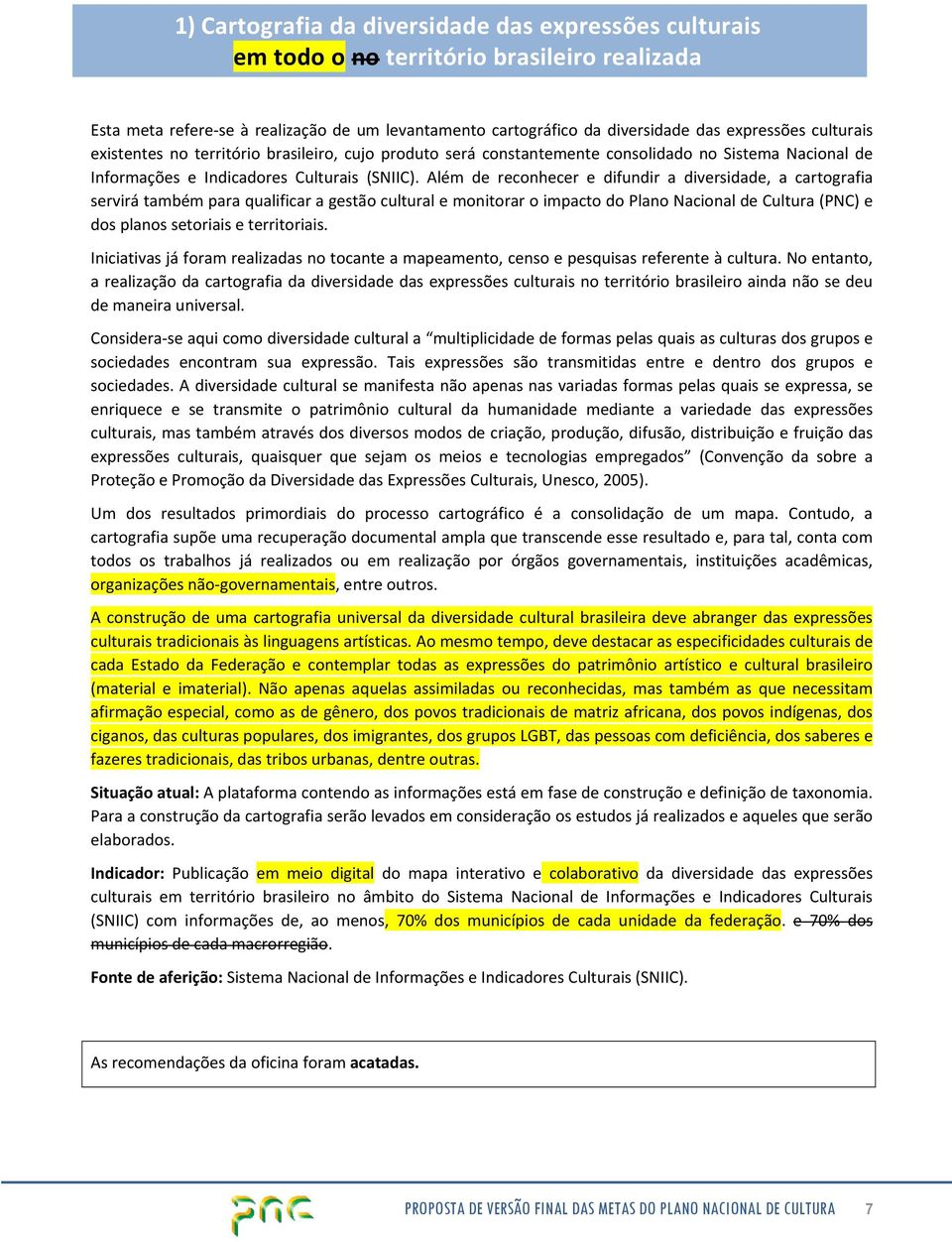 Além de reconhecer e difundir a diversidade, a cartografia servirá também para qualificar a gestão cultural e monitorar o impacto do Plano Nacional de Cultura (PNC) e dos planos setoriais e