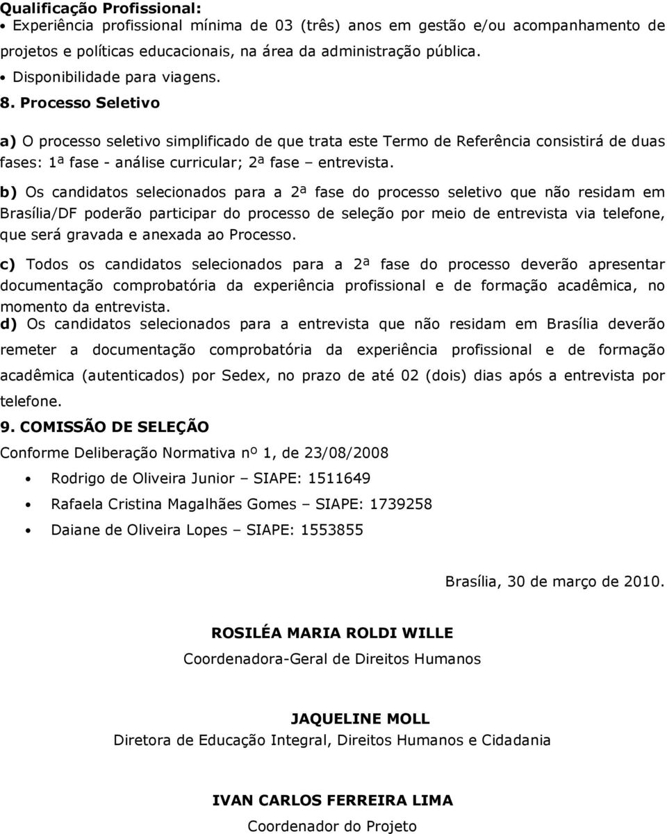 b) Os candidatos selecionados para a 2ª fase do processo seletivo que não residam em Brasília/DF poderão participar do processo de seleção por meio de entrevista via telefone, que será gravada e