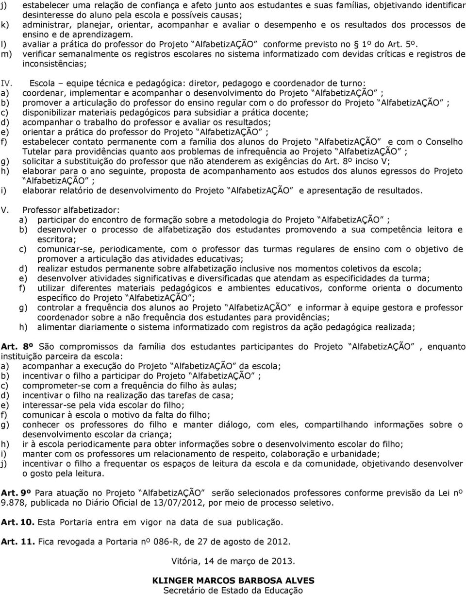 m) verificar semanalmente s registrs esclares n sistema infrmatizad cm devidas críticas e registrs de incnsistências; IV.