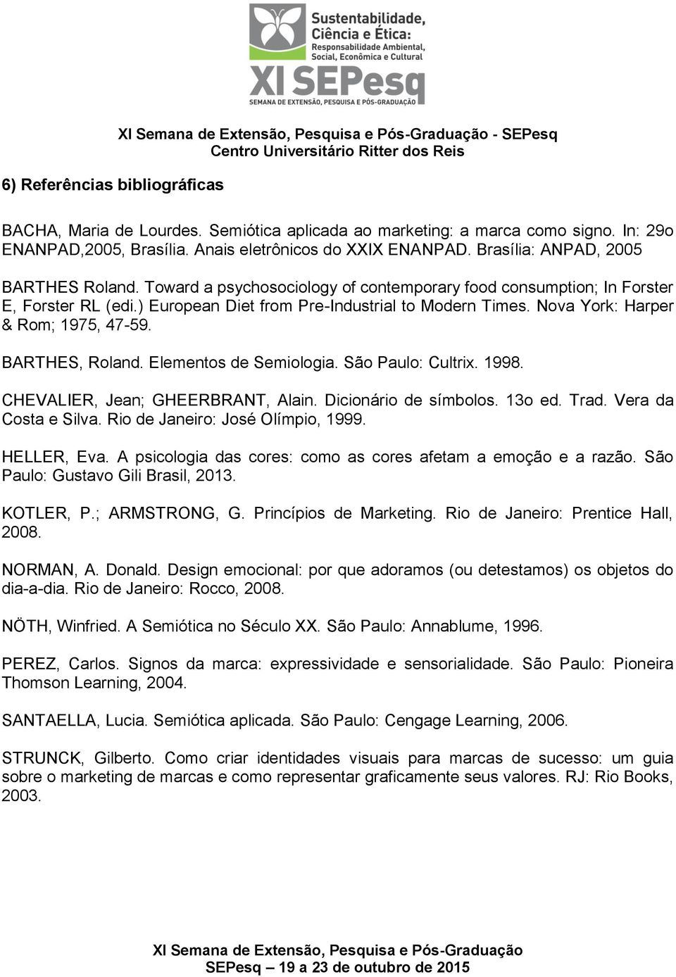 Nova York: Harper & Rom; 1975, 47-59. BARTHES, Roland. Elementos de Semiologia. São Paulo: Cultrix. 1998. CHEVALIER, Jean; GHEERBRANT, Alain. Dicionário de si mbolos. 13o ed. Trad.